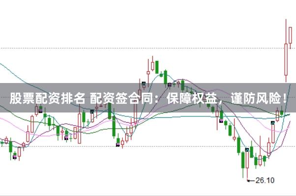 股票配资排名 配资签合同：保障权益，谨防风险！