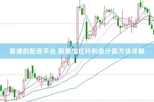 靠谱的配资平台 股票加杠杆利息计算方法详解