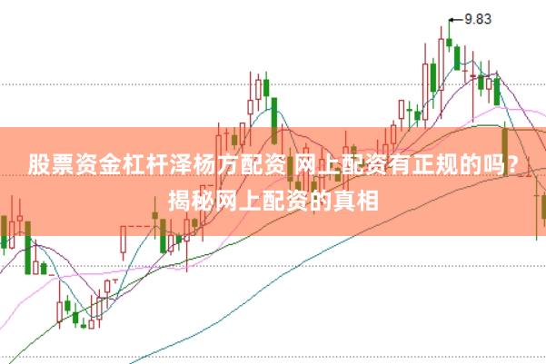 股票资金杠杆泽杨方配资 网上配资有正规的吗？揭秘网上配资的真相