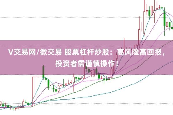 V交易网/微交易 股票杠杆炒股：高风险高回报，投资者需谨慎操作！