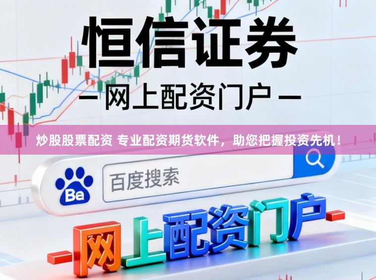 炒股股票配资 专业配资期货软件，助您把握投资先机！