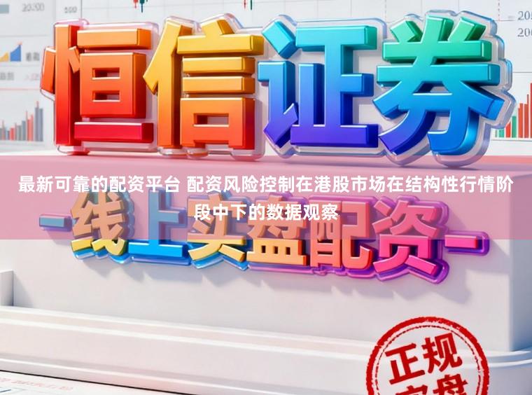 最新可靠的配资平台 配资风险控制在港股市场在结构性行情阶段中下的数据观察