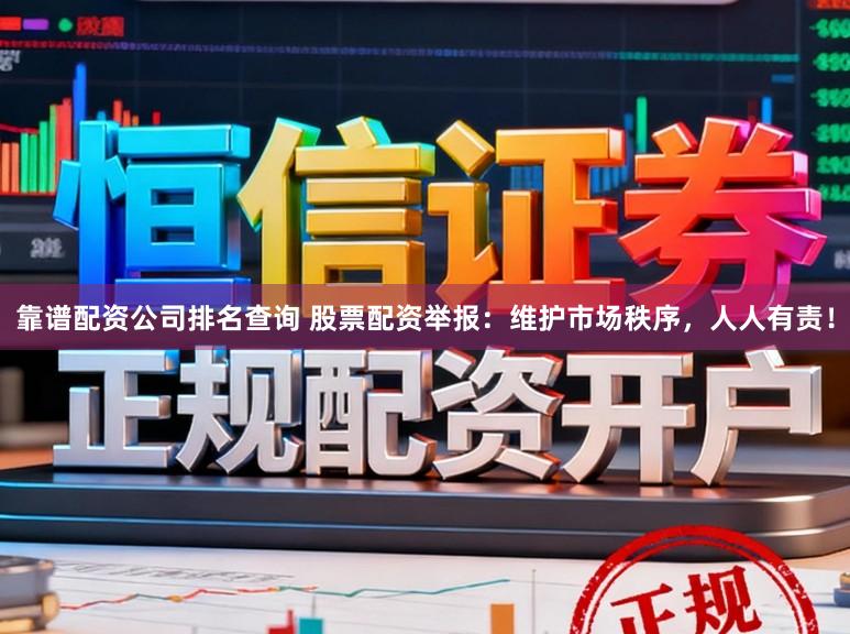 靠谱配资公司排名查询 股票配资举报：维护市场秩序，人人有责！