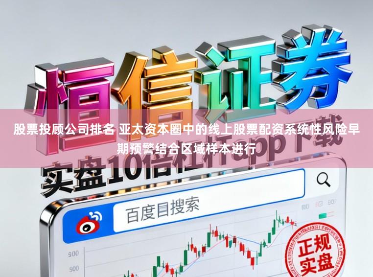 股票投顾公司排名 亚太资本圈中的线上股票配资系统性风险早期预警结合区域样本进行