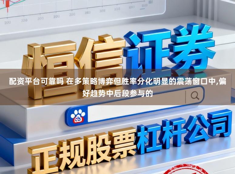 配资平台可靠吗 在多策略博弈但胜率分化明显的震荡窗口中,偏好趋势中后段参与的