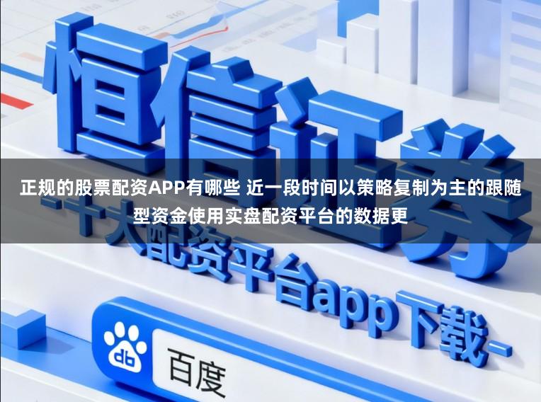 正规的股票配资APP有哪些 近一段时间以策略复制为主的跟随型资金使用实盘配资平台的数据更