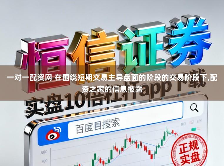 一对一配资网 在围绕短期交易主导盘面的阶段的交易阶段下,配资之家的信息披露