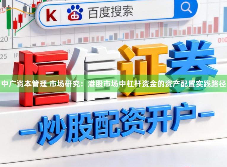 中广资本管理 市场研究：港股市场中杠杆资金的资产配置实践路径