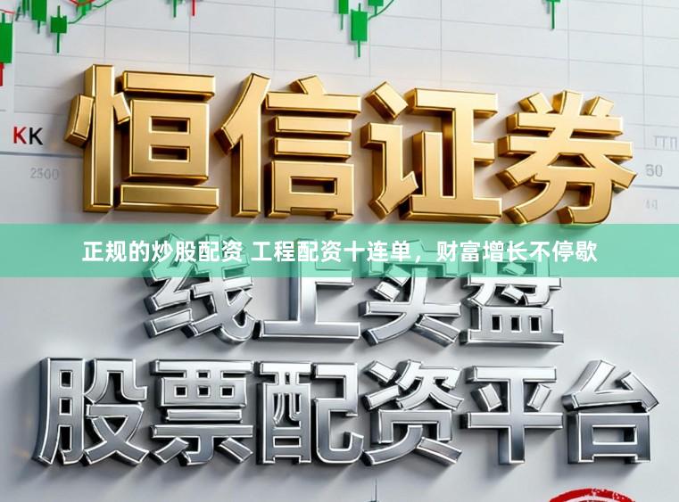 正规的炒股配资 工程配资十连单，财富增长不停歇