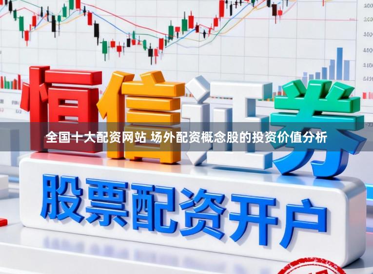 全国十大配资网站 场外配资概念股的投资价值分析
