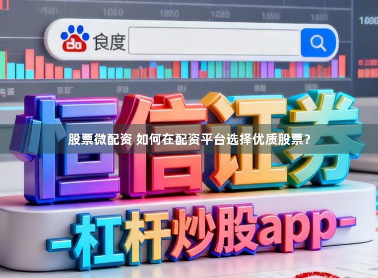 股票微配资 如何在配资平台选择优质股票？