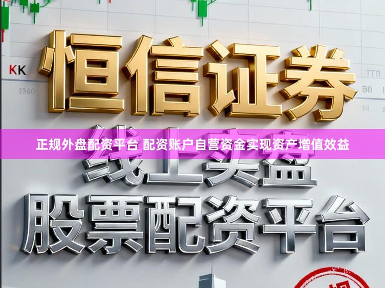 正规外盘配资平台 配资账户自营资金实现资产增值效益